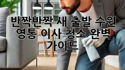 ✨ 반짝반짝 새 출발! 수원 영통 이사 청소 완벽 가이드 🧹