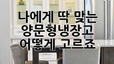 나에게 딱 맞는 양문형냉장고, 어떻게 고르죠?